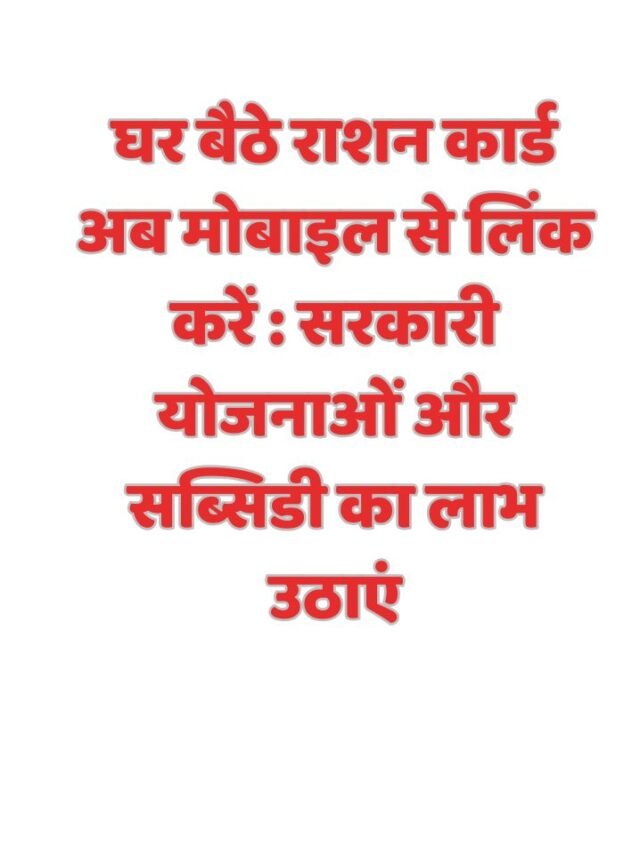 घर बैठे राशन कार्ड अब मोबाइल से लिंक करें : सरकारी योजनाओं और सब्सिडी का लाभ उठाएं