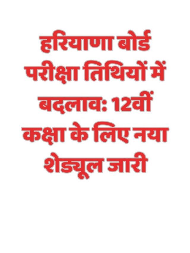 हरियाणा बोर्ड परीक्षा तिथियों में बदलाव: 12वीं कक्षा के लिए नया शेड्यूल जारी